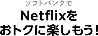 ソフトバンクでNetflixをおトクに楽しもう！
