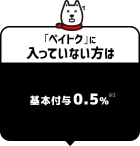 「ペイトク」に入っていない方は 基本付与0.5%※3