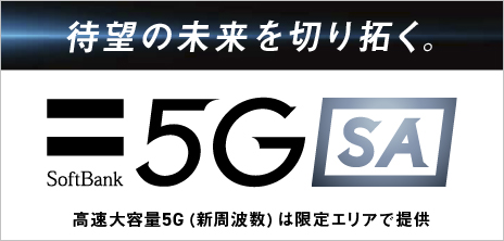 待望の未来を切り拓く。SoftBank 5G SA 対応エリア拡大中！高速大容量5G（新周波数）は限定エリアで提供