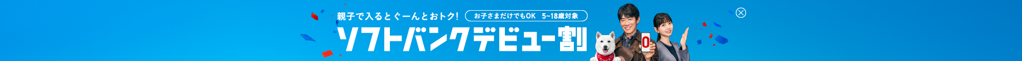親子で入るとぐーんとおトク! ソフトバンクデビュー割 お子さまだけでもOK 5～18歳対象