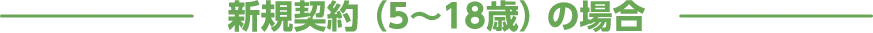 新規契約（5～18歳）の場合