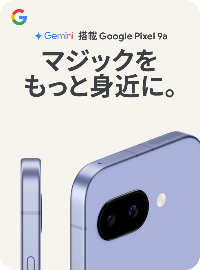 Gemini 搭載 Google Pixel 9a マジックをもっと身近に。