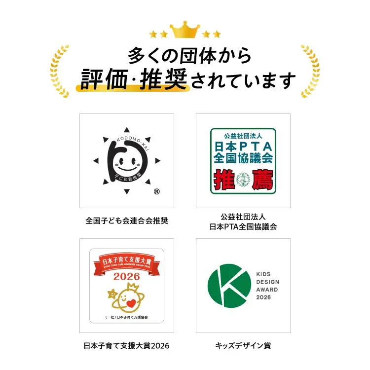 多くの団体から評価・推奨されています 全国子ども会連合会推奨 公益社団法人日本PTA全国協議会推薦 日本子育て支援大賞2026 キッズデザイン賞