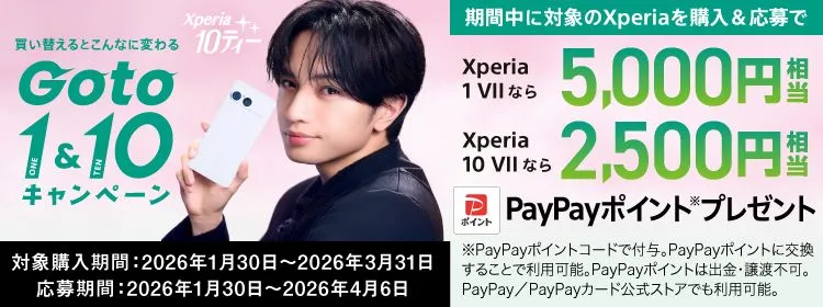 買い替えるとこんなに変わる Go to 1&10 キャンペーン 期間中に対象のXperiaを購入＆応募でXperia 1 VIIなら5,000円相当 Xperia 10 VIIなら2,500円相当 PayPayポイントプレゼント