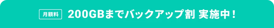 月額料 200GBまでバックアップ割 実施中！