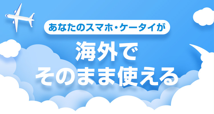 あなたのスマホ・ケータイが海外でそのまま使える