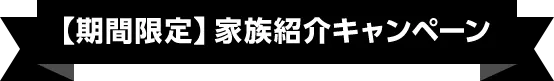 【期間限定】家族紹介キャンペーン