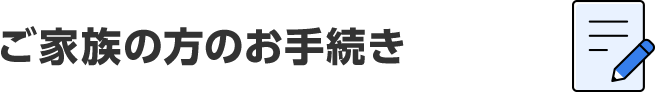 ご家族の方のお手続き