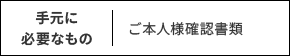 持ち物：ご本人様確認書類