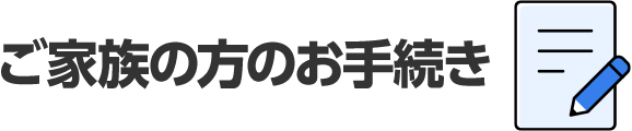 ご家族の方のお手続き
