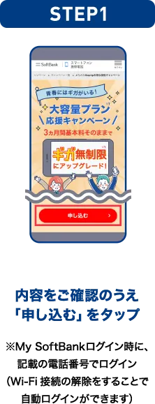 STEP01 内容をご確認のうえ「申し込む」をタップ ※My SoftBankログイン時に、記載の電話番号でログイン（Wi-Fi接続の解除をすることで自動ログインができます）