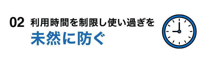 02 利用時間を制限し使い過ぎを未然に防ぐ