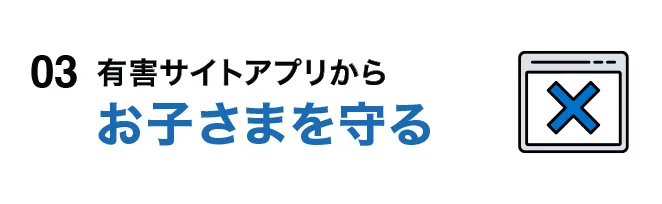 03 有害サイトアプリからお子さまを守る