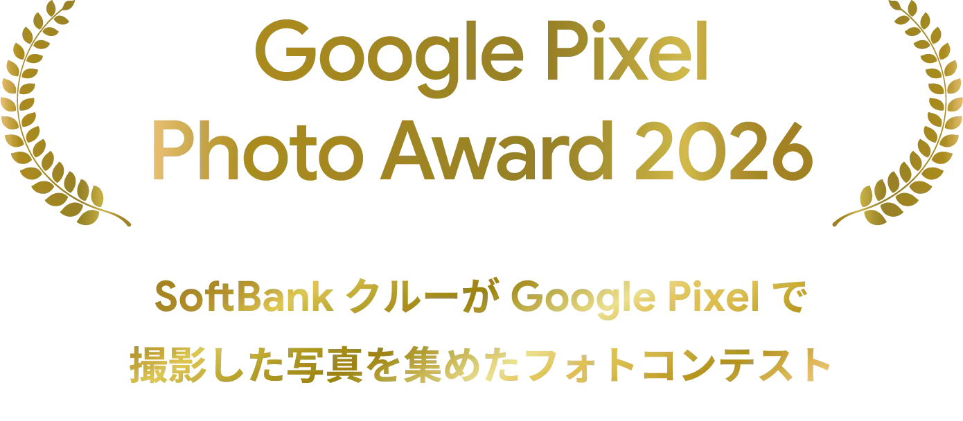 Google Pixel Photo Award 2026 SoftBank クルーが Google Pixel で撮影した写真を集めたフォトコンテスト