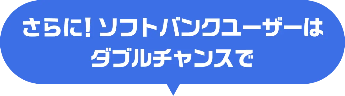 さらに！ソフトバンクユーザーはダブルチャンスで
