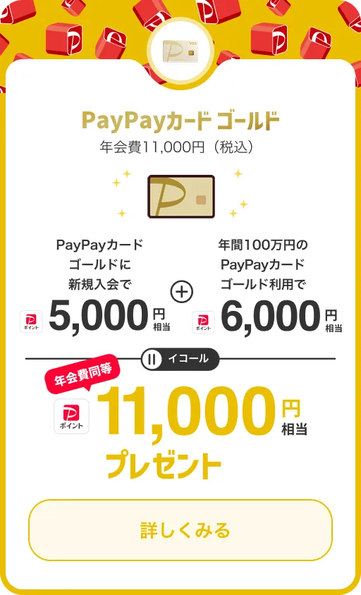PayPayカード ゴールド 年会費11,000円（税込） PayPayカード ゴールドに新規入会でPayPayポイント5,000円相当 + 年間100万円のPayPayカード ゴールド利用でPayPayポイント6,000円相当 = PayPayポイント11,000円相当プレゼント(年会費同等) 詳しくみる