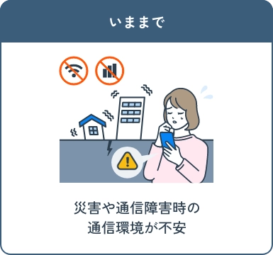 いままで 災害や通信障害時の通信環境が不安