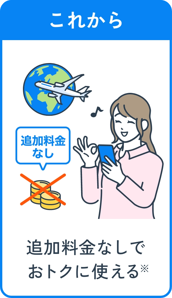 これから 追加料金なしでおトクに使える※