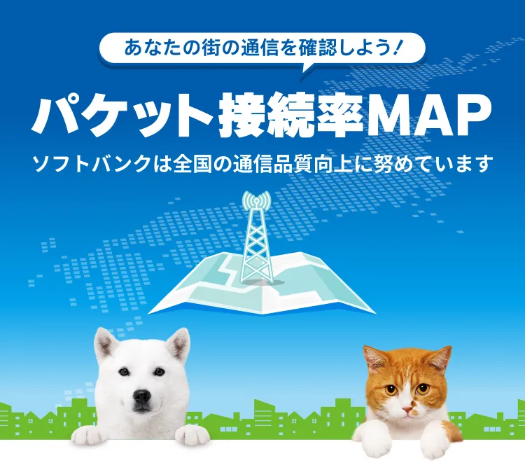 あなたの街の通信を確認しよう！パケット接続率MAP ソフトバンクは全国の通信品質向上に努めています