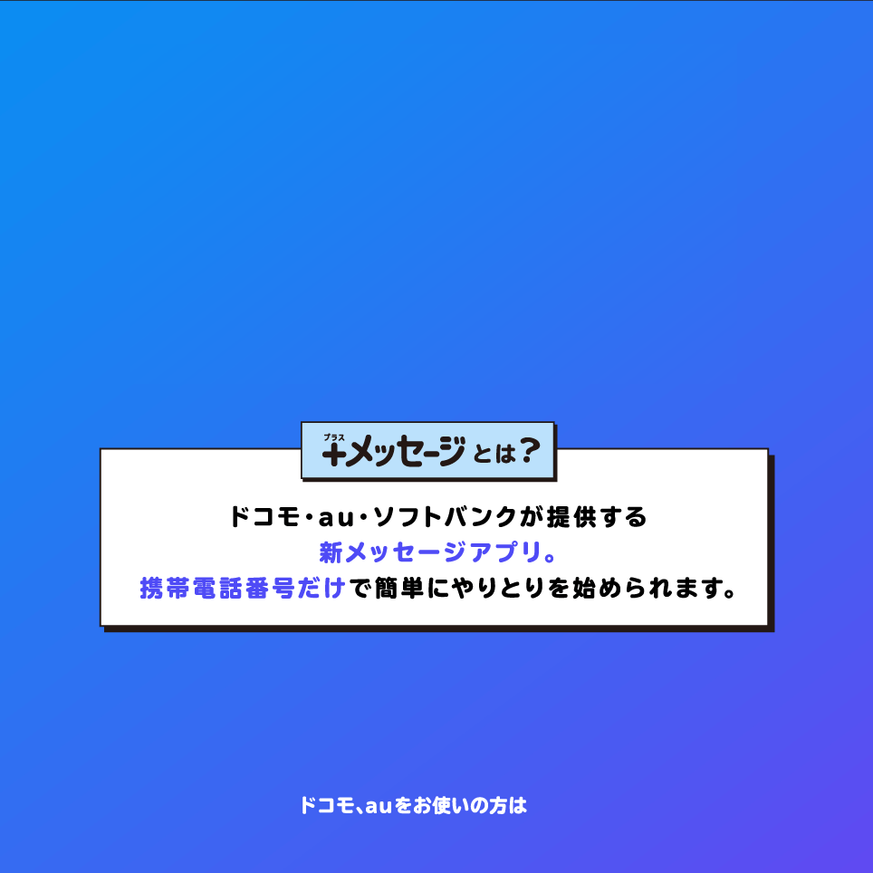 ＋メッセージとは？ドコモ・au・ソフトバンクが提供する新メッセージアプリ。携帯電話番号だけで簡単にやりとりを始められます。