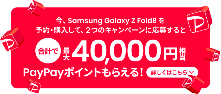 今、Samsung Galaxy Z Fold8 を予約・購入して、2つのキャンペーンに応募すると合計で最大40,000円相当PayPayポイントもらえる！