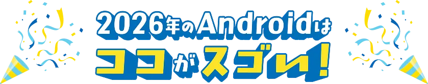 2026年のAndroidはココがスゴい！