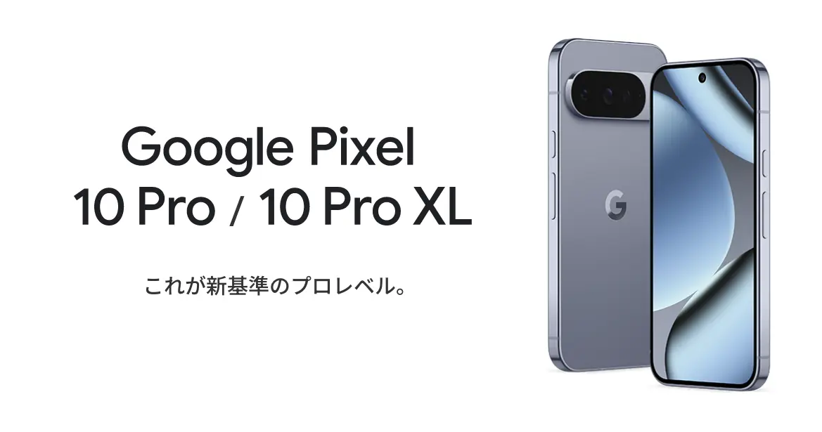 Google Pixel 10 Pro / 10 Pro XL　これが新基準のプロレベル。