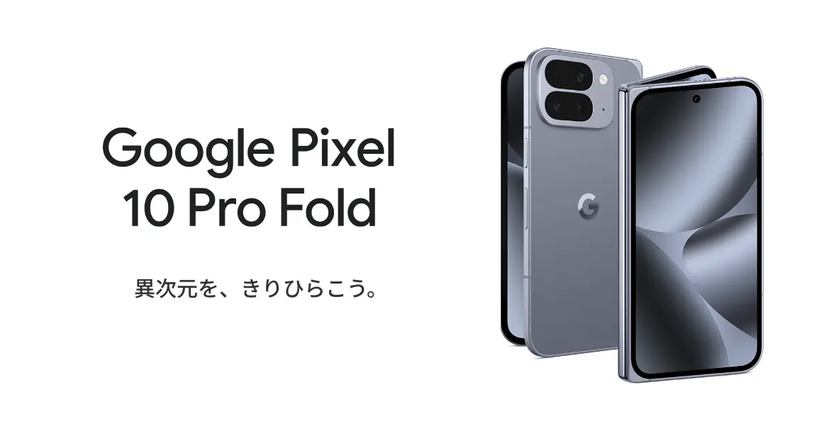 Google Pixel 10 Pro Fold 異次元を、きりひらこう。