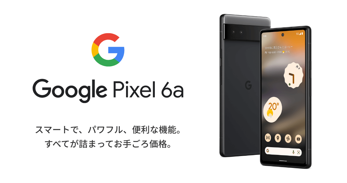 Google Pixel 6a　スマートで、パワフル、便利な機能。すべてが詰まってお手ごろ価格。