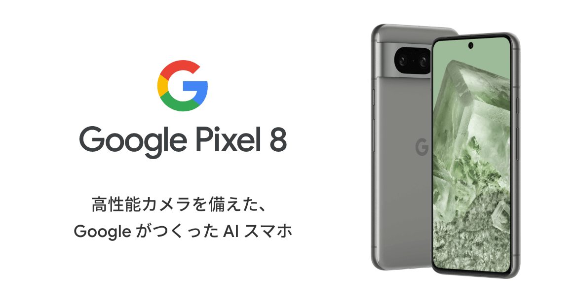 Google Pixel 8　高性能カメラを備えた、
Google がつくった AI スマホ