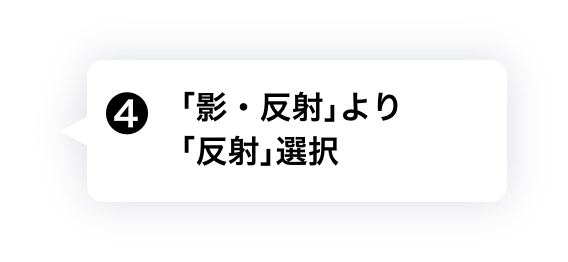 ④「影・反射」より「反射」選択