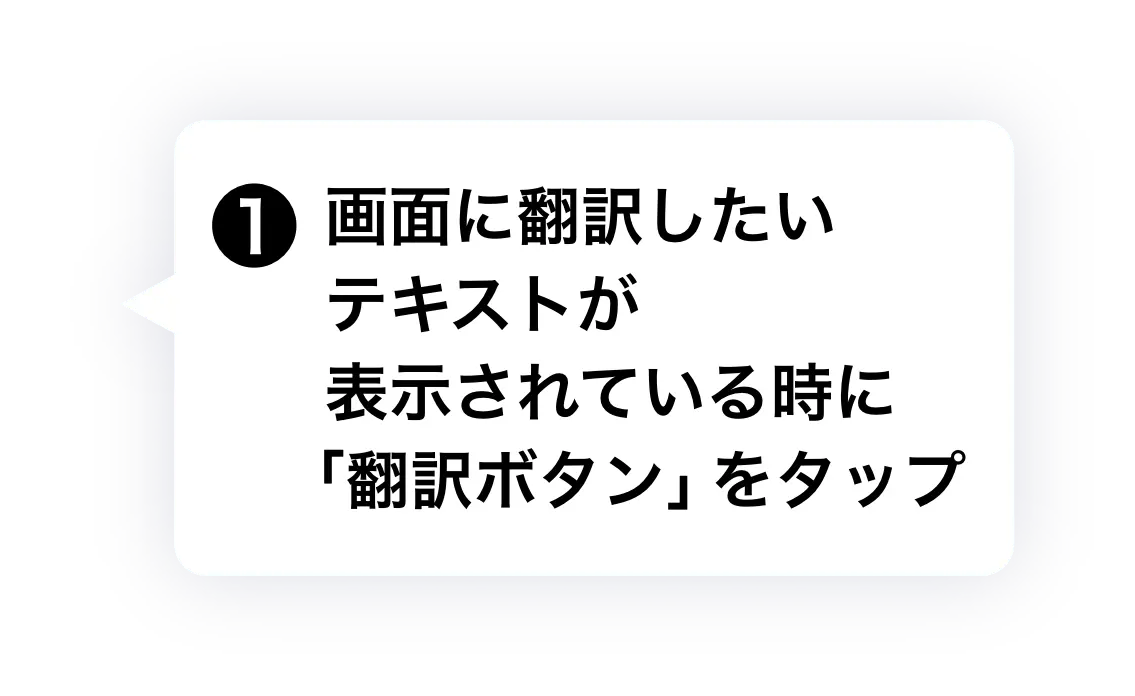 ① 画面に翻訳したいテキストが表示されている時に「翻訳ボタン」をタップ
