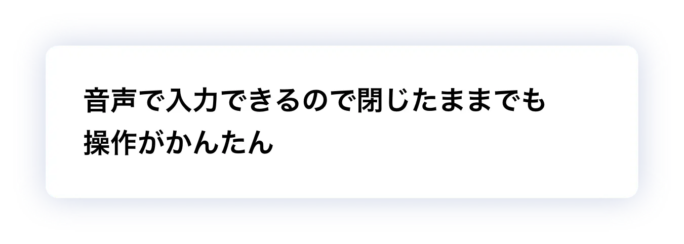 音声で入力できるので閉じたままでも操作がかんたん