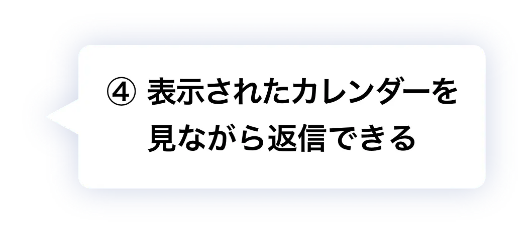 ④ 表示されたカレンダーを見ながら返信できる