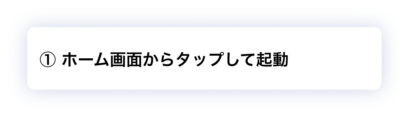 ① ホーム画面からタップして起動