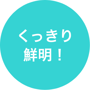 くっきり鮮明！