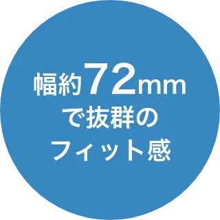幅約72mmで抜群のフィット感