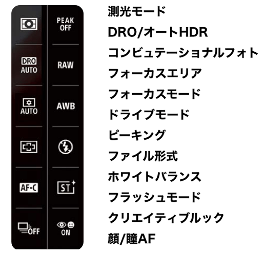 測光モード DRO/オートHDR コンビュテーショナルフォト フォーカスエリア フォーカスモード ドライブモード ピーキング ファイル形式 ホワイトバランス フラッシュモード クリエイティブルック 顔/瞳AF