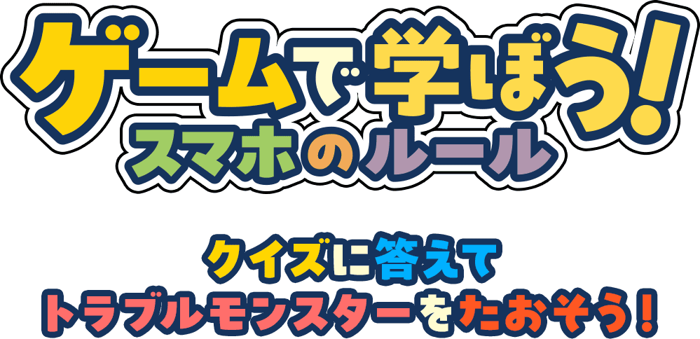 ゲームで学ぼう！スマホのルール クイズに答えてトラブルモンスターをたおそう！