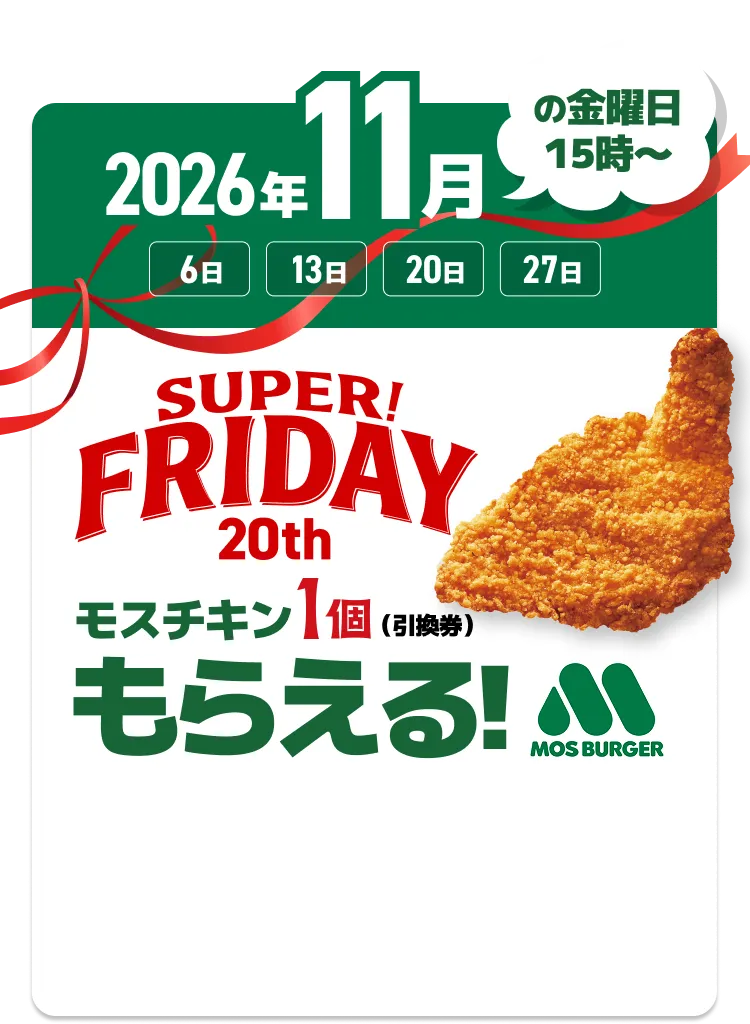 2026年11月 6日 13日 20日 27日 の金曜日15時～ SUPER FLYDAY 20TH モスチキン1個（引換券）もらえる！