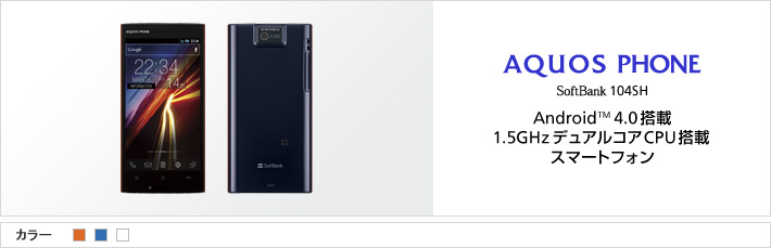 AQUOS PHONE 104SH：Android™ 4.0搭載 1.5GHzデュアルコアCPU搭載 スマートフォン