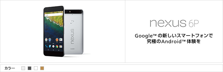 Nexus 6P：Google™ の新しいスマートフォンで究極のAndroid™ 体験を