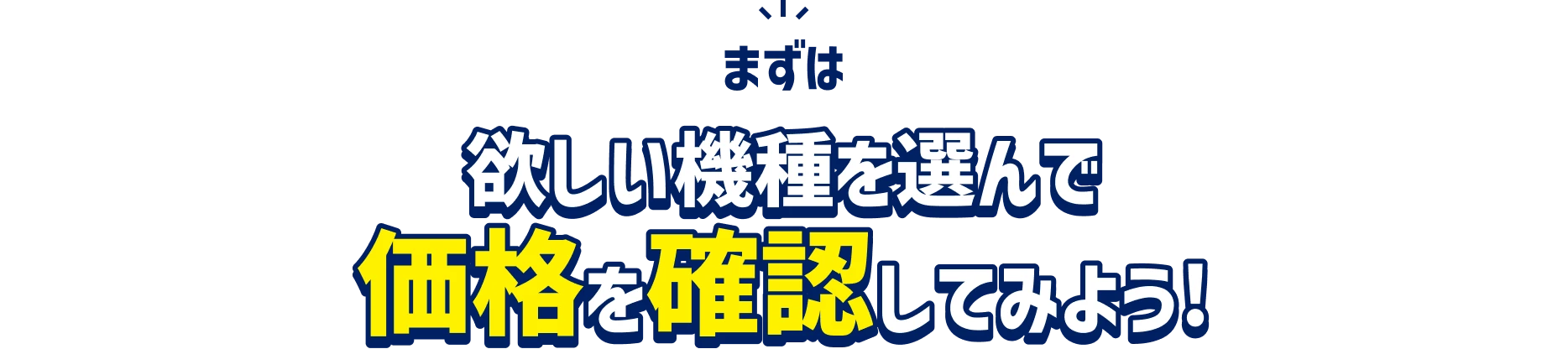 まずは欲しい機種を選んで価格を確認してみよう！