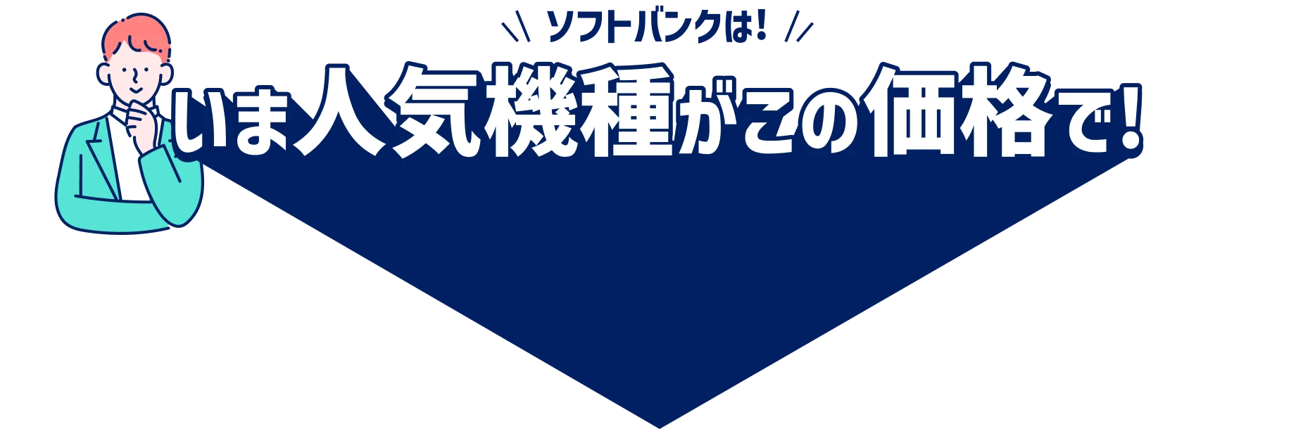 ソフトバンクは！いま人気機種がこの価格で！