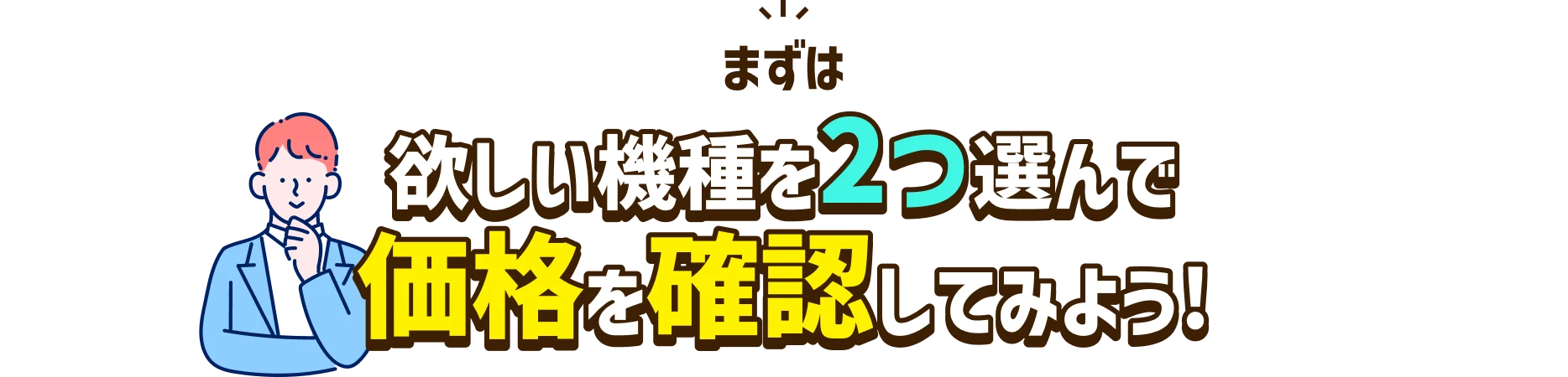 まずは欲しい機種を2つ選んで価格を確認してみよう！