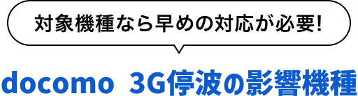 対象機種なら早めの対応が必要！docomo 3G停波の影響機種