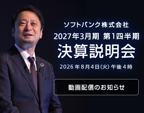 ソフトバンク株式会社 2027年3月期 第1四半期決算説明会 2026年8月4日（火） 午後4時～（予定）